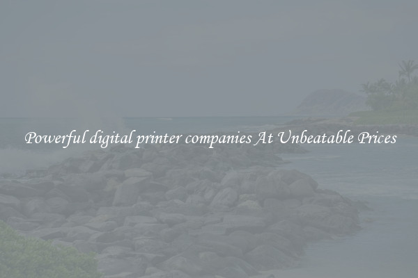 Powerful digital printer companies At Unbeatable Prices
