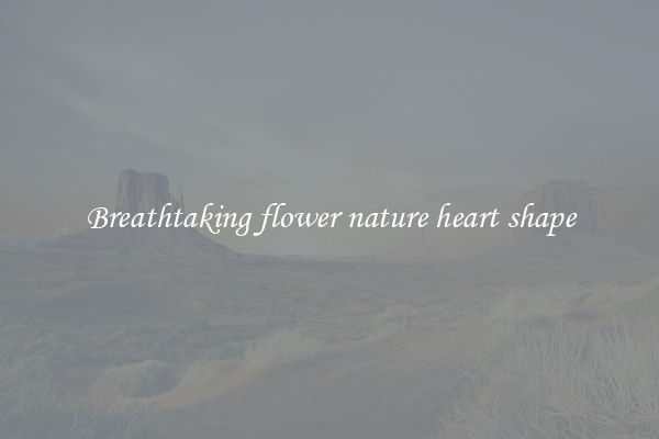 Breathtaking flower nature heart shape