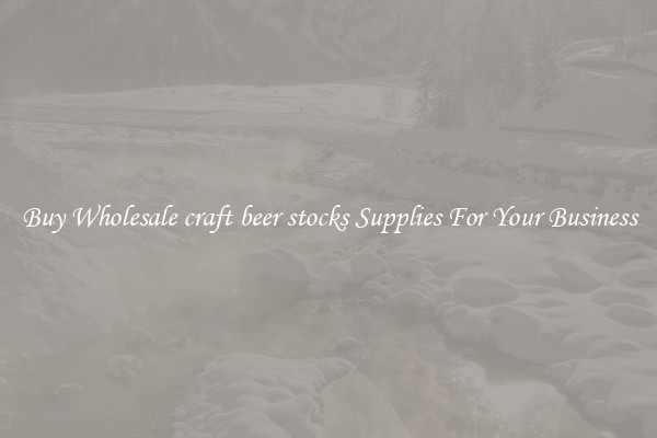Buy Wholesale craft beer stocks Supplies For Your Business