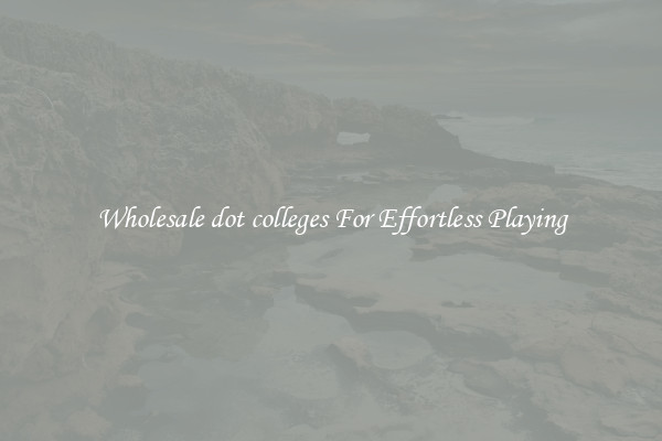Wholesale dot colleges For Effortless Playing