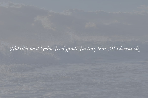 Nutritious d lysine feed grade factory For All Livestock