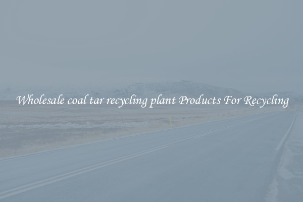 Wholesale coal tar recycling plant Products For Recycling
