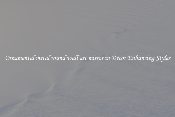 Ornamental metal round wall art mirror in Décor Enhancing Styles