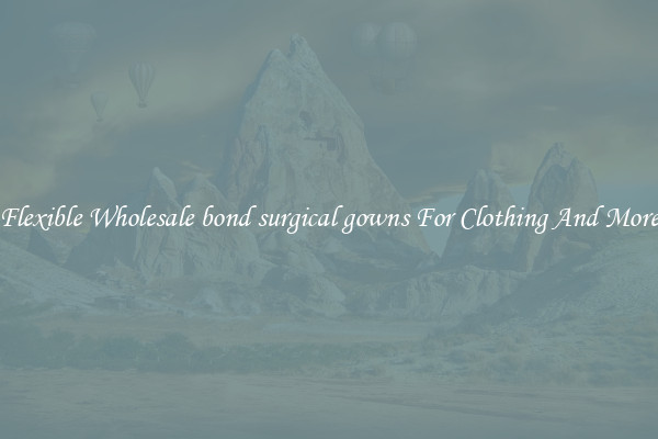Flexible Wholesale bond surgical gowns For Clothing And More