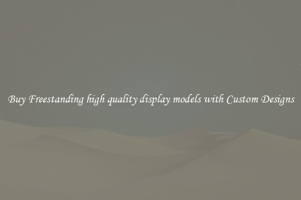 Buy Freestanding high quality display models with Custom Designs