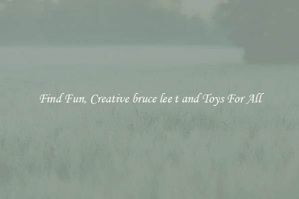 Find Fun, Creative bruce lee t and Toys For All