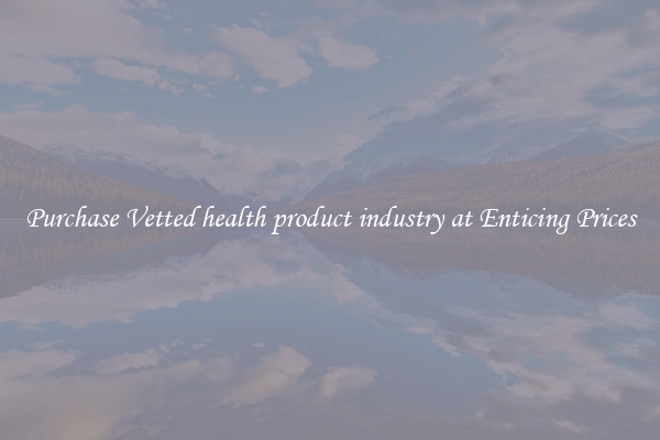 Purchase Vetted health product industry at Enticing Prices