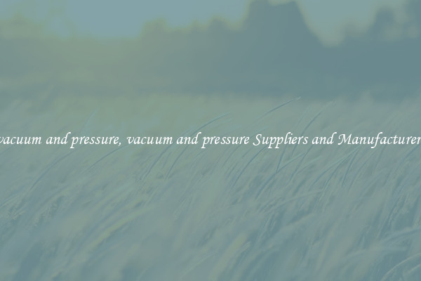 vacuum and pressure, vacuum and pressure Suppliers and Manufacturers