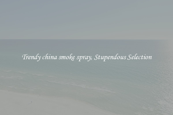 Trendy china smoke spray, Stupendous Selection
