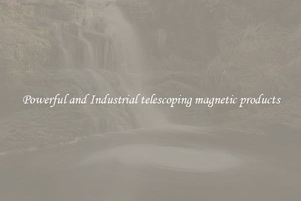 Powerful and Industrial telescoping magnetic products