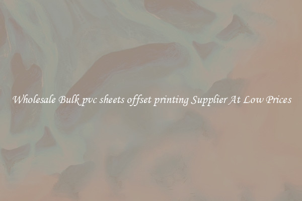 Wholesale Bulk pvc sheets offset printing Supplier At Low Prices