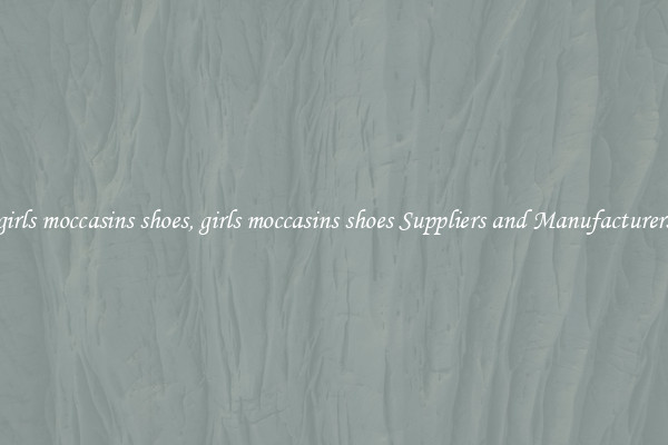girls moccasins shoes, girls moccasins shoes Suppliers and Manufacturers