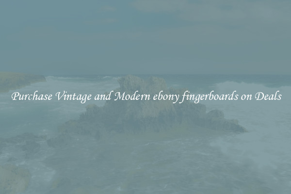 Purchase Vintage and Modern ebony fingerboards on Deals
