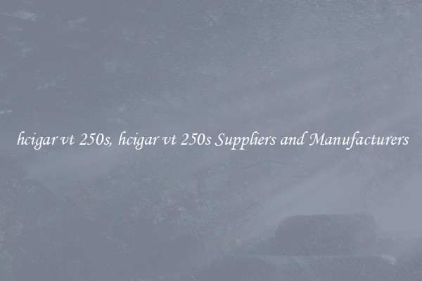 hcigar vt 250s, hcigar vt 250s Suppliers and Manufacturers