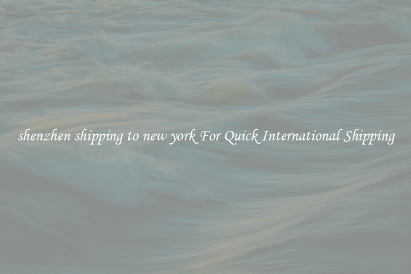shenzhen shipping to new york For Quick International Shipping
