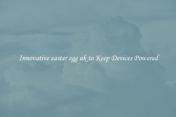 Innovative easter egg uk to Keep Devices Powered