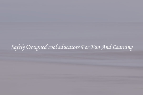 Safely Designed cool educators For Fun And Learning