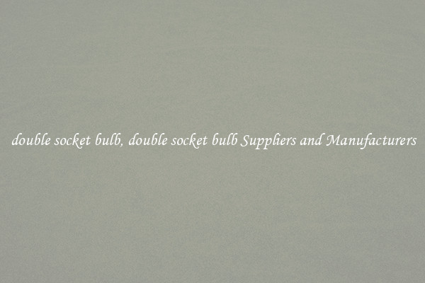 double socket bulb, double socket bulb Suppliers and Manufacturers