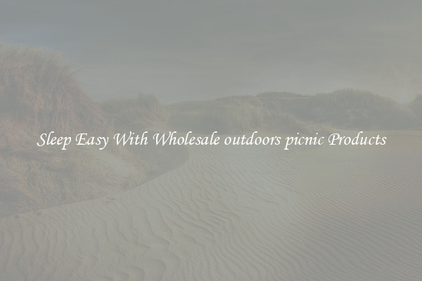Sleep Easy With Wholesale outdoors picnic Products