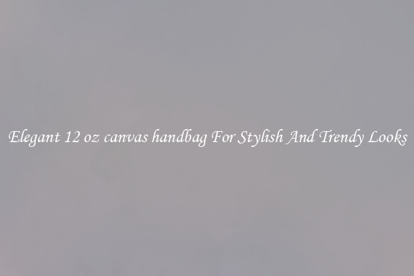 Elegant 12 oz canvas handbag For Stylish And Trendy Looks