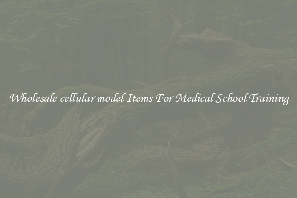 Wholesale cellular model Items For Medical School Training