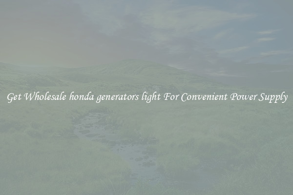 Get Wholesale honda generators light For Convenient Power Supply