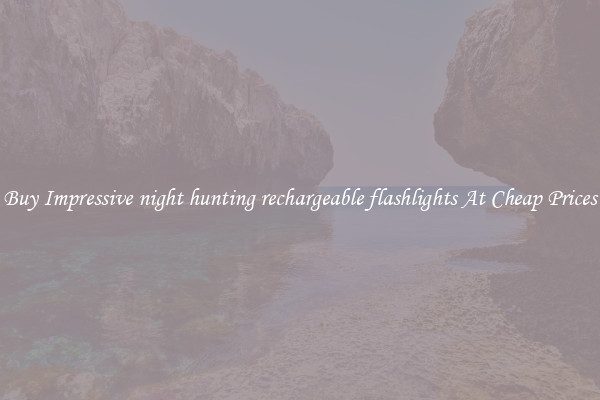 Buy Impressive night hunting rechargeable flashlights At Cheap Prices
