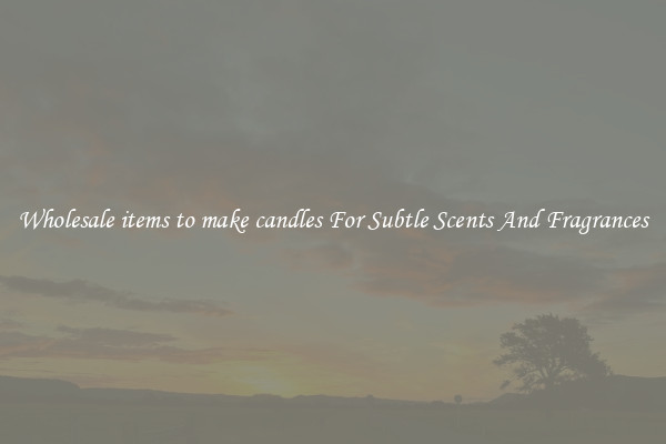 Wholesale items to make candles For Subtle Scents And Fragrances