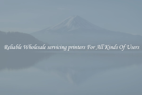 Reliable Wholesale servicing printers For All Kinds Of Users