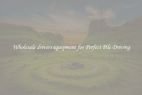 Wholesale drivers equipment for Perfect Pile Driving