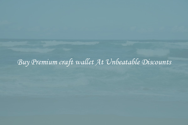 Buy Premium craft wallet At Unbeatable Discounts