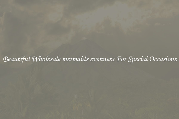 Beautiful Wholesale mermaids evenness For Special Occasions