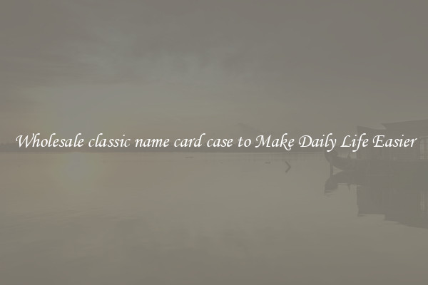 Wholesale classic name card case to Make Daily Life Easier