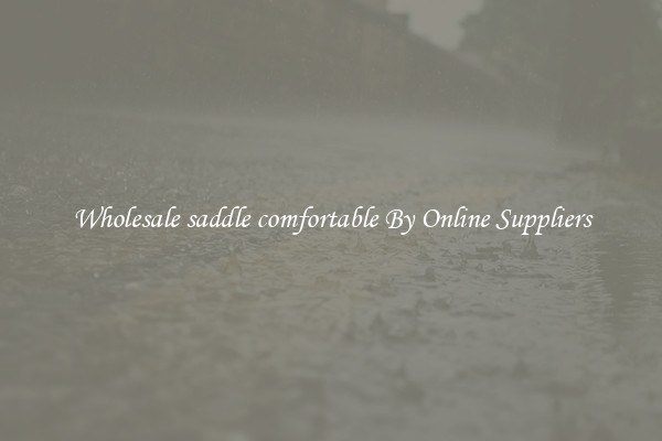 Wholesale saddle comfortable By Online Suppliers
