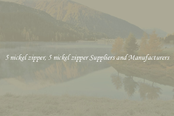 5 nickel zipper, 5 nickel zipper Suppliers and Manufacturers