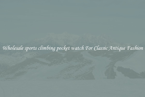 Wholesale sports climbing pocket watch For Classic Antique Fashion
