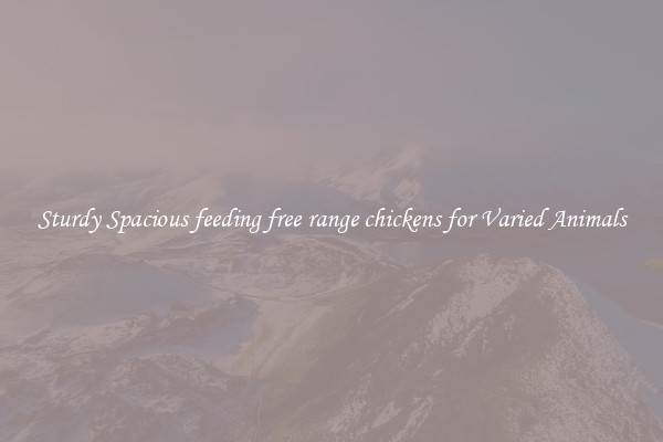 Sturdy Spacious feeding free range chickens for Varied Animals