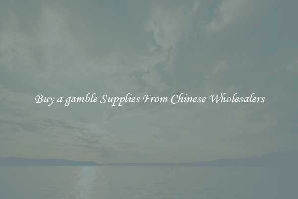 Buy a gamble Supplies From Chinese Wholesalers