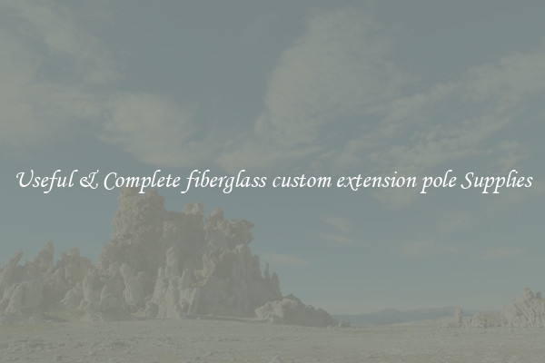 Useful & Complete fiberglass custom extension pole Supplies