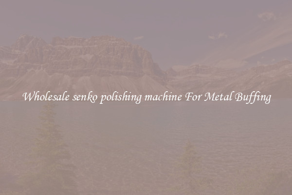  Wholesale senko polishing machine For Metal Buffing 