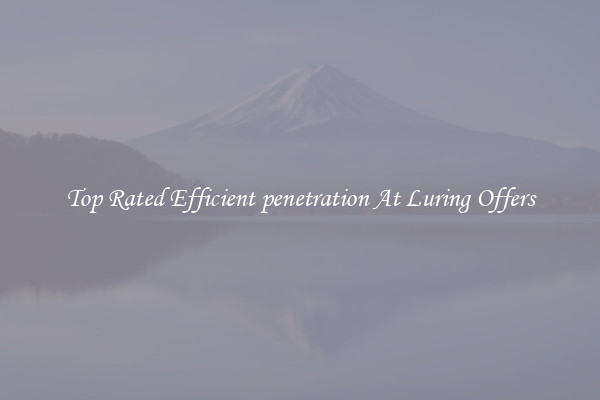 Top Rated Efficient penetration At Luring Offers