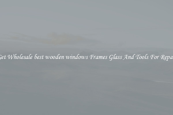 Get Wholesale best wooden windows Frames Glass And Tools For Repair