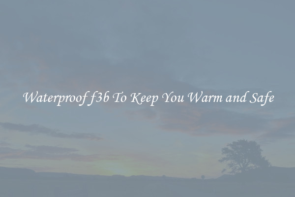 Waterproof f3b To Keep You Warm and Safe