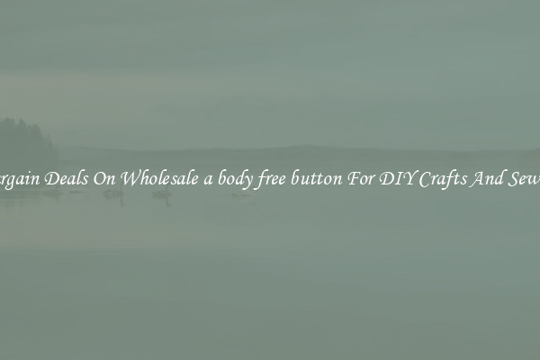 Bargain Deals On Wholesale a body free button For DIY Crafts And Sewing
