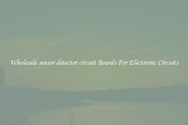 Wholesale sensor detector circuit Boards For Electronic Circuits
