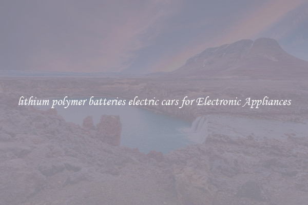 lithium polymer batteries electric cars for Electronic Appliances