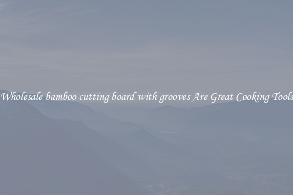 Wholesale bamboo cutting board with grooves Are Great Cooking Tools