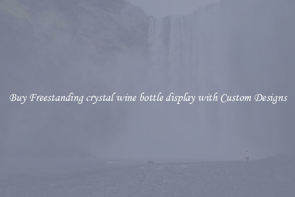 Buy Freestanding crystal wine bottle display with Custom Designs