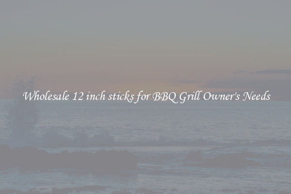 Wholesale 12 inch sticks for BBQ Grill Owner's Needs