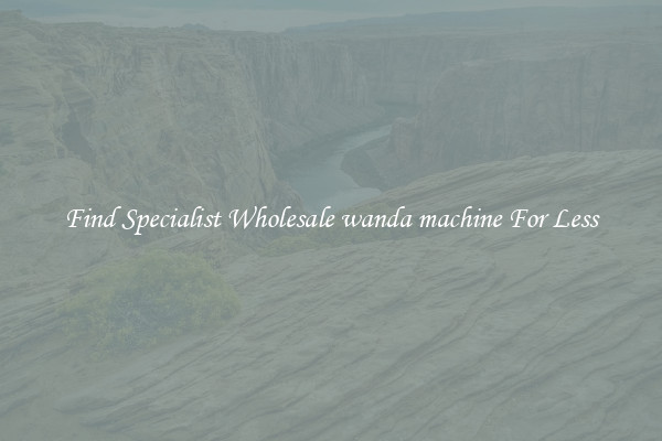  Find Specialist Wholesale wanda machine For Less 